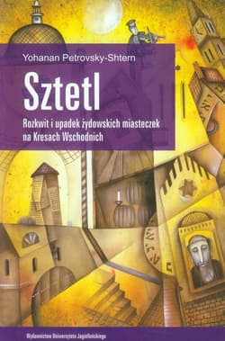 Sztetl Rozkwit i upadek żydowskich miasteczek na Kresach Wschodnich - Yohanan Petrovsky-Shtern