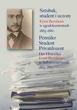Sztubak, student i uczony. Ernst Bernheim w egodokumentach 1865-1880 / Pennäler - Student - Privatdozent - null