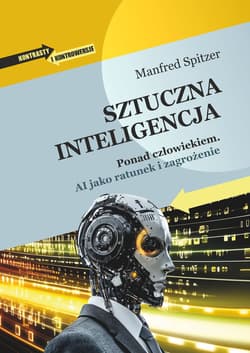Sztuczna inteligencja Ponad człowiekiem. AI jako ratunek i zagrożenie - Manfred Spitzer
