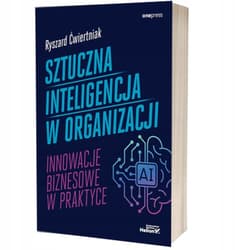 Sztuczna inteligencja w organizacji Innowacje biznesowe w praktyce