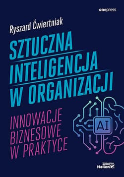 Sztuczna inteligencja w organizacji Innowacje biznesowe w praktyce - Ćwiertniak Ryszard