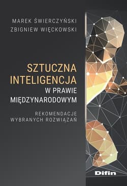 Sztuczna inteligencja w prawie międzynarodowym. Rekomendacje wybranych rozwiązań - Marek Świerczyński, Zbigniew Więckowski