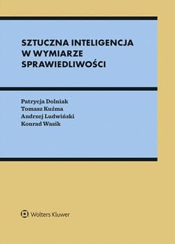 Sztuczna inteligencja w wymiarze sprawiedliwości. Między prawem a algorytmami - Dolniak Patrycja,  Kuźma Tomasz,  Ludwiński Andrzej,  Konrad Wasik
