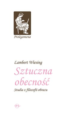 Sztuczna obecność Studia z filozofii obrazu - Lambert Wiesing