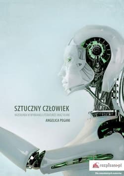 Sztuczny człowiek Wizerunek w wybranej literaturze oraz filmie - Angelica Pegani