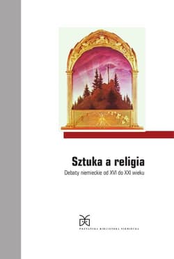 Sztuka a religia Debaty niemieckie od XIV do XXI wieku