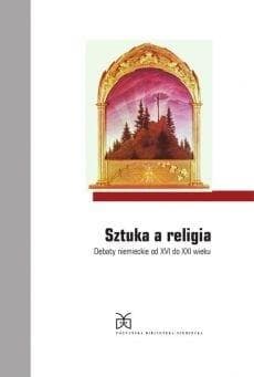 Sztuka a religia Debaty niemieckie od XIV do XXI wieku
