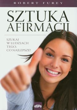 Sztuka afirmacji. Szukaj w ludziach tego, co najlepsze! - Robert Furey