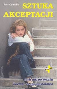 Sztuka akceptacji czyli jak po prostu kochać swego nastolatka - Campbell Ross