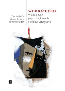 Sztuka aktorska w badaniach psychologicznych  i refleksji estetycznej - Jolanta Kociuba, Barbara Osterloff