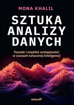 Sztuka analizy danych. Twarde i miękkie umiejętności w czasach sztucznej inteligencji - Mona Khalil