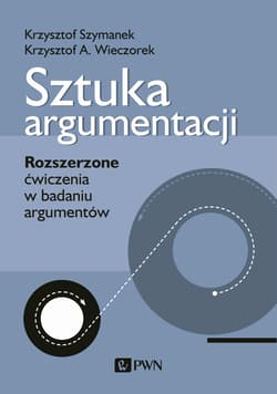 Sztuka argumentacji Rozszerzone ćwiczenia w badaniu argumentów - Krzysztof Szymanek, Wieczorek Krzysztof A.