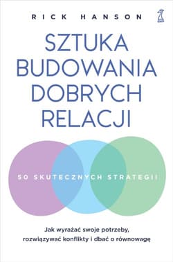 Sztuka budowania dobrych relacji Jak wyrażać swoje potrzeby, rozwiązywać konflikty i dbać o równowagę - Hanson Rick