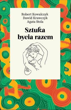 Sztuka bycia razem - Robert  Kowalczyk, Dawid Krawczyk, Agata Stola, Robert Kowalczyk Dawid Krawczyk Agata Stola