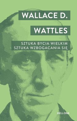 Sztuka bycia wielkim. Sztuka wzbogacania się Sztuka wzbogacania się - Wallace D. Watles