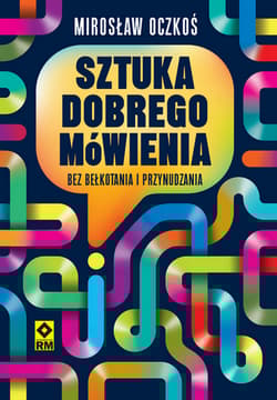 Sztuka dobrego mówienia bez bełkotania i przynudzania - Mirosław Oczkoś