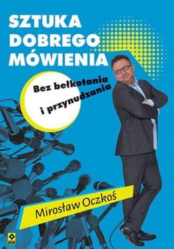 Sztuka dobrego mówienia bez bełkotania i przynudzania - Mirosław Oczkoś