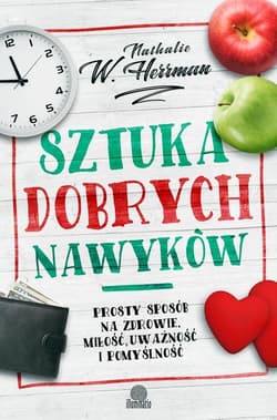 Sztuka dobrych nawyków Prosty sposób na zdrowie, miłość uważność i pomyślność