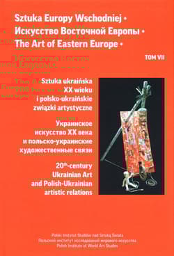 Sztuka Europy Wschodniej Tom 7 Sztuka ukraińska XX wieku i polsko-ukraińskie związki artystyczne - Opracowanie Zbiorowe