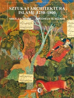 Sztuka i architektura islamu 1250-1800 - Blair Sheila S.,  Bloom Jonathan M.