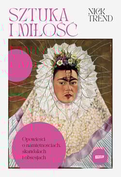 Sztuka i miłość. Opowieści o namiętnościach, skandalach i obsesjach - Nick Trend