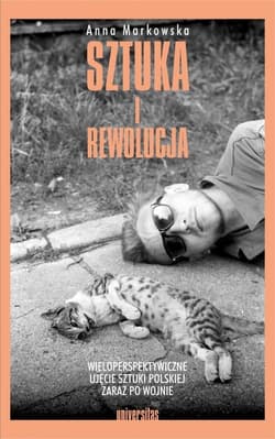 Sztuka i rewolucja Wieloperspektywiczne ujęcie sztuki polskiej zaraz po wojnie - Anna Markowska