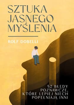 Sztuka jasnego myślenia - ebook - Rolf Dobelli