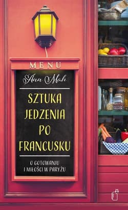 Sztuka jedzenia po francusku O gotowaniu i miłości w Paryżu - Ann Mah