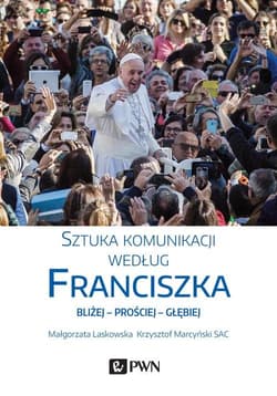 Sztuka komunikacji według Franciszka - Krzysztof Marcyński, Małgorzata Laskowska