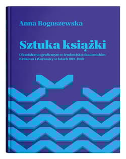 Sztuka książki O kształceniu graficznym w środowisku akademickim Krakowa i Warszawy w latach 1918-1 - Anna Boguszewska
