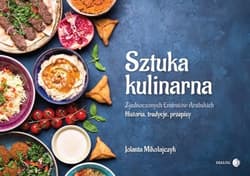 Sztuka kulinarna Zjednoczonych Emiratów Arabskich Historia, tradycje, przepisy - Jolanta Mikołajczyk