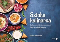 Sztuka kulinarna Zjednoczonych Emiratów Arabskich Historia, tradycje, przepisy - Jolanta Mikołajczyk