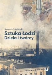 Sztuka Łodzi. Dzieła i twórcy - Stefański Krzysztof
