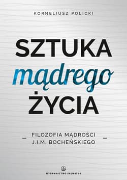 Sztuka mądrego życia Filozofia mądrości J.I.M. Bocheńskiego - Korneliusz Policki