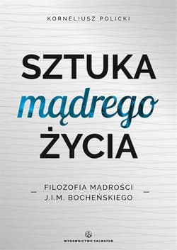 Sztuka mądrego życia Filozofia mądrości J.I.M. Bocheńskiego - Korneliusz Policki