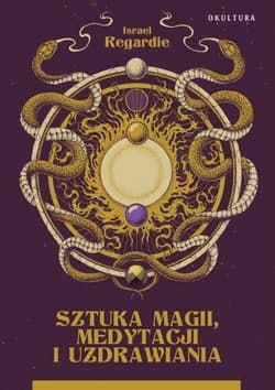 Sztuka magii, medytacji i uzdrawiania - Israel Regardie