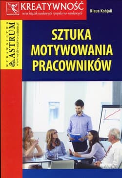 Sztuka motywowania pracowników - Klaus Kobjoll
