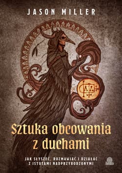Sztuka obcowania z duchami Jak słyszeć, rozmawiać i działać z istotami nadprzyrodzonymi - ebook - Jason Miller