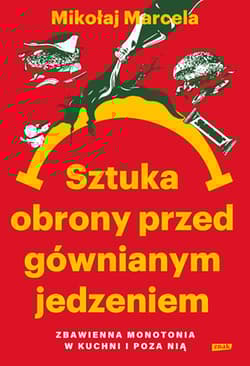 Sztuka obrony przed gównianym jedzeniem. Zbawienna monotonia w kuchni i poza nią - Mikołaj Marcela