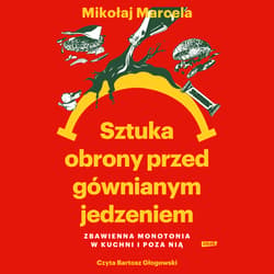 Sztuka obrony przed gównianym jedzeniem. Zbawienna monotonia w kuchni i poza nią - audiobook - Mikołaj Marcela