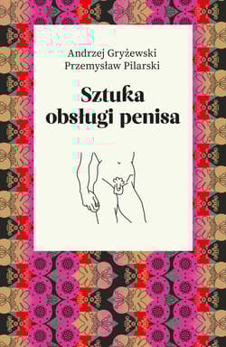Sztuka obsługi penisa - Gryżewski Andrzej, Pilarski Przemysław