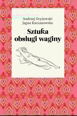 Sztuka obsługi waginy - Gryżewski Andrzej, Jagna Kaczanowska