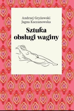 Sztuka obsługi waginy - Gryżewski Andrzej, Jagna Kaczanowska