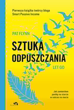 Sztuka odpuszczania Jak zamieniłem panikę na starcie w sukces na mecie - Pat Flynn