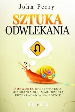 Sztuka odwlekania Poradnik efektywnego guzdrania się, marudzenia i przekładania na później - John Perry