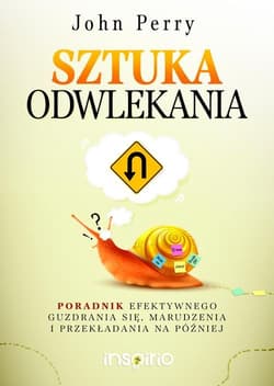 Sztuka odwlekania Poradnik efektywnego guzdrania się, marudzenia i przekładania na później