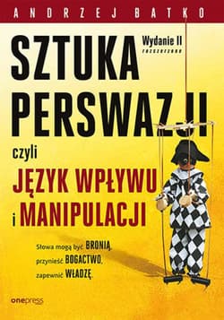 SZTUKA PERSWAZJI, czyli język wpływu i manipulacji. Wydanie II rozszerzone - ebook - Andrzej Batko