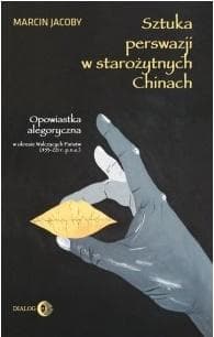 Sztuka perswazji w starożytnych Chinach Opowiastka allegoryczna w okresie Walczących Państw (453-221 r. p.n.e.) - Marcin Jacoby
