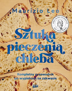 Sztuka pieczenia chleba. Kompletny przewodnik po wypiekach na zakwasie - Leo Maurizio