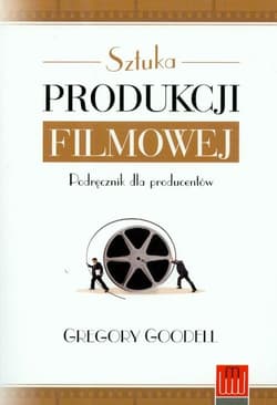 Sztuka produkcji filmowej Podręcznik dla producentów - Gregory Goodell